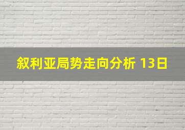 叙利亚局势走向分析 13日